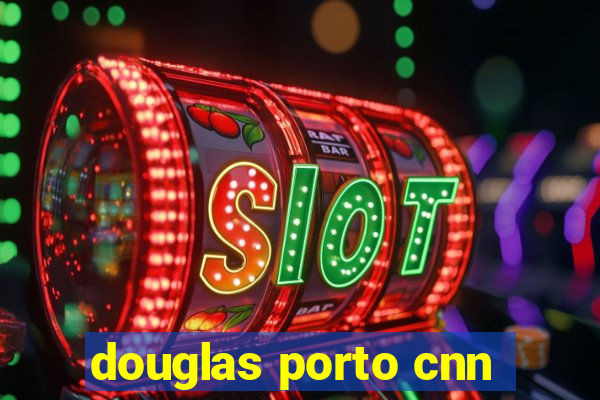 douglas porto cnn