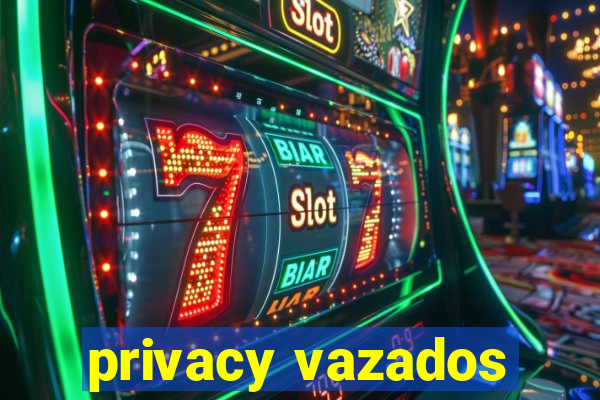 privacy vazados