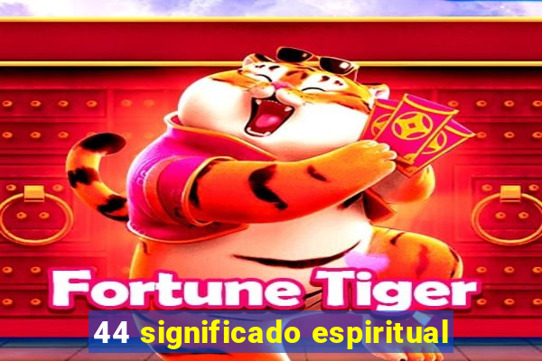 44 significado espiritual