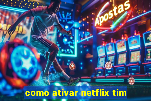 como ativar netflix tim