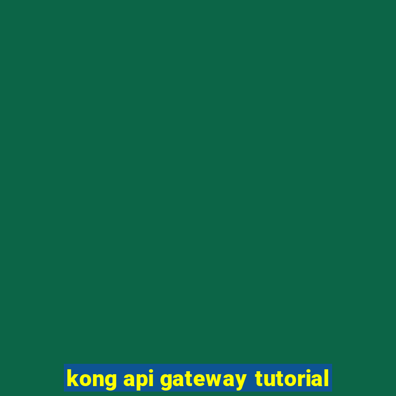 kong api gateway tutorial