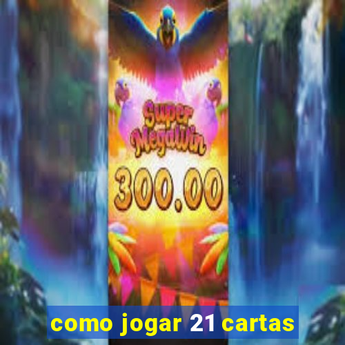 como jogar 21 cartas