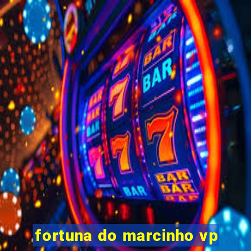 fortuna do marcinho vp