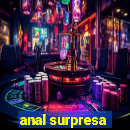 anal surpresa