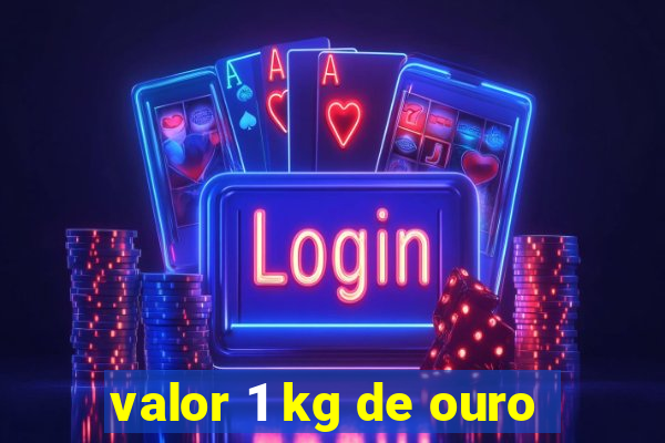 valor 1 kg de ouro