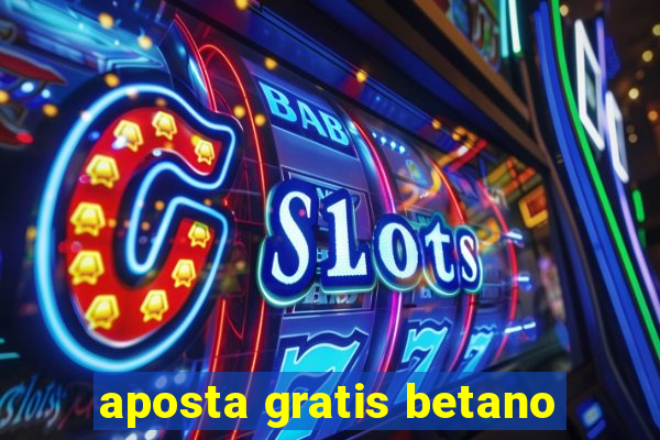 aposta gratis betano