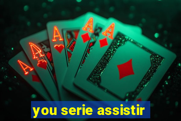 you serie assistir