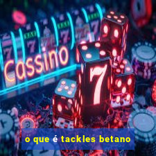 o que é tackles betano