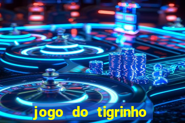 jogo do tigrinho que ganha dinheiro no cadastro