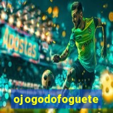 ojogodofoguete