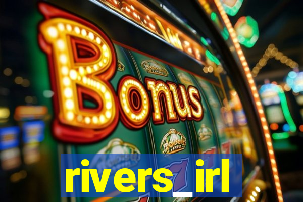 rivers_irl